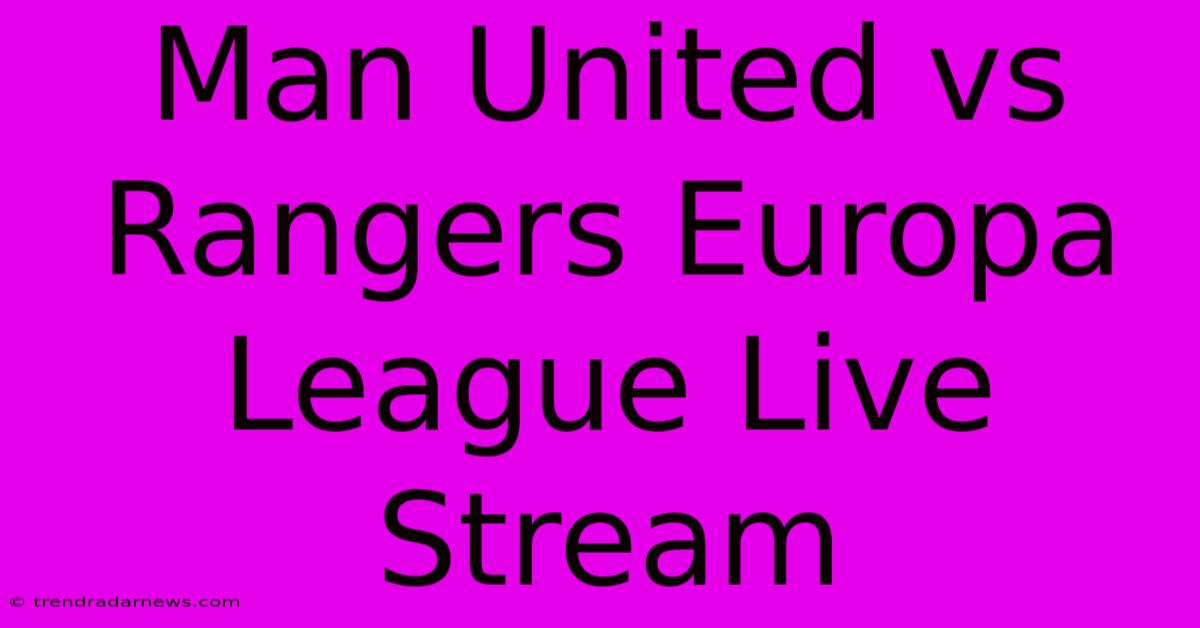 Man United Vs Rangers: Europa League Live Stream