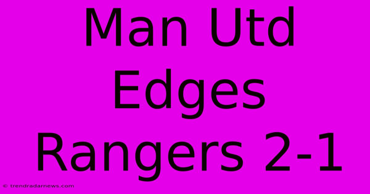 Man Utd Edges Rangers 2-1