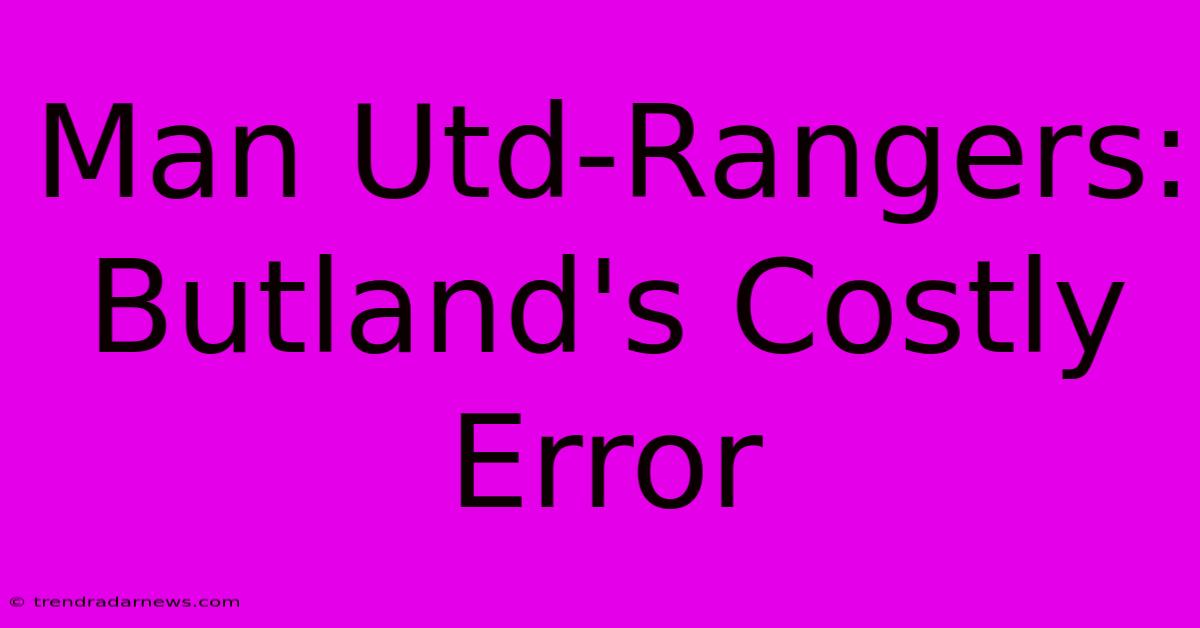 Man Utd-Rangers: Butland's Costly Error