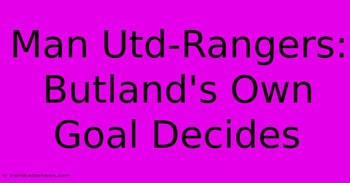 Man Utd-Rangers: Butland's Own Goal Decides