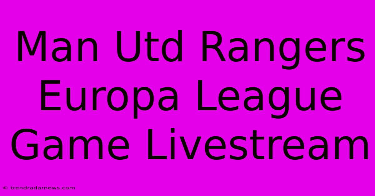 Man Utd Rangers Europa League Game Livestream