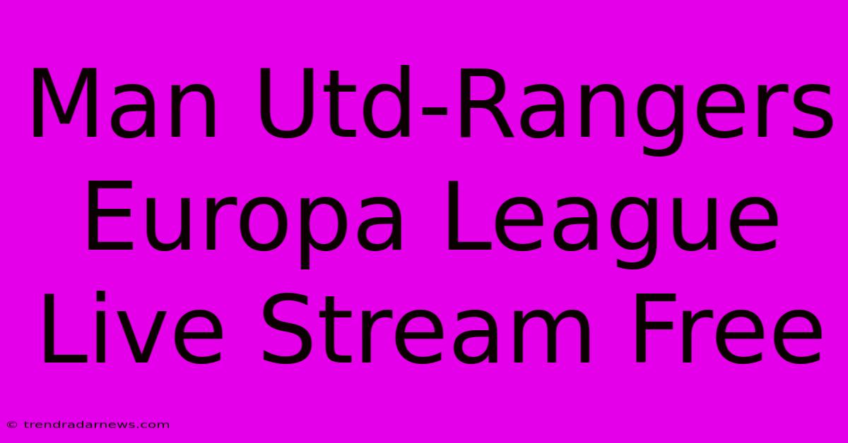 Man Utd-Rangers Europa League Live Stream Free