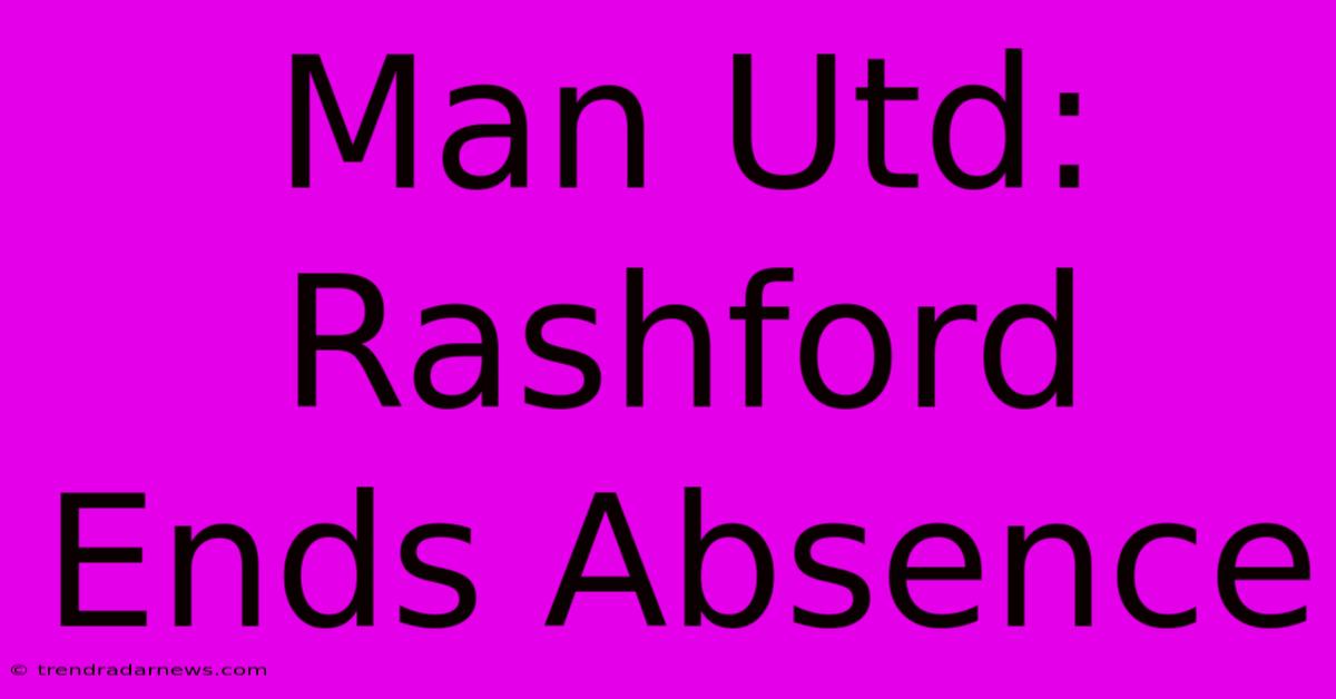 Man Utd: Rashford Ends Absence