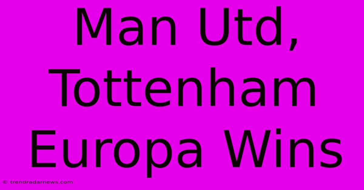 Man Utd, Tottenham Europa Wins