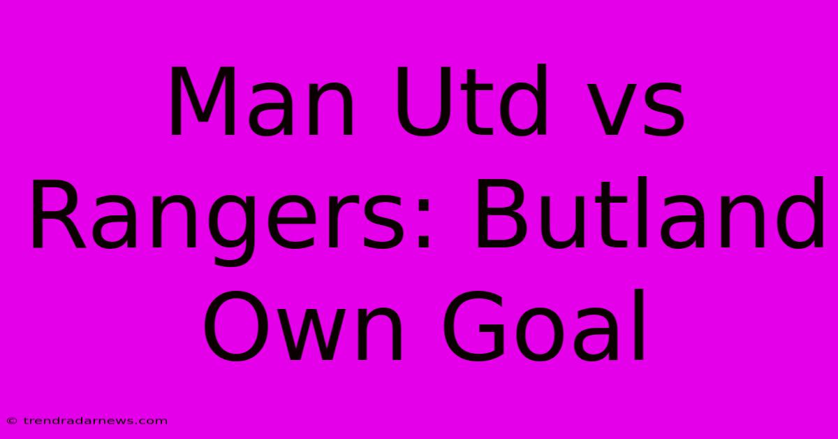 Man Utd Vs Rangers: Butland Own Goal