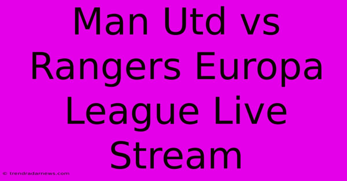 Man Utd Vs Rangers Europa League Live Stream