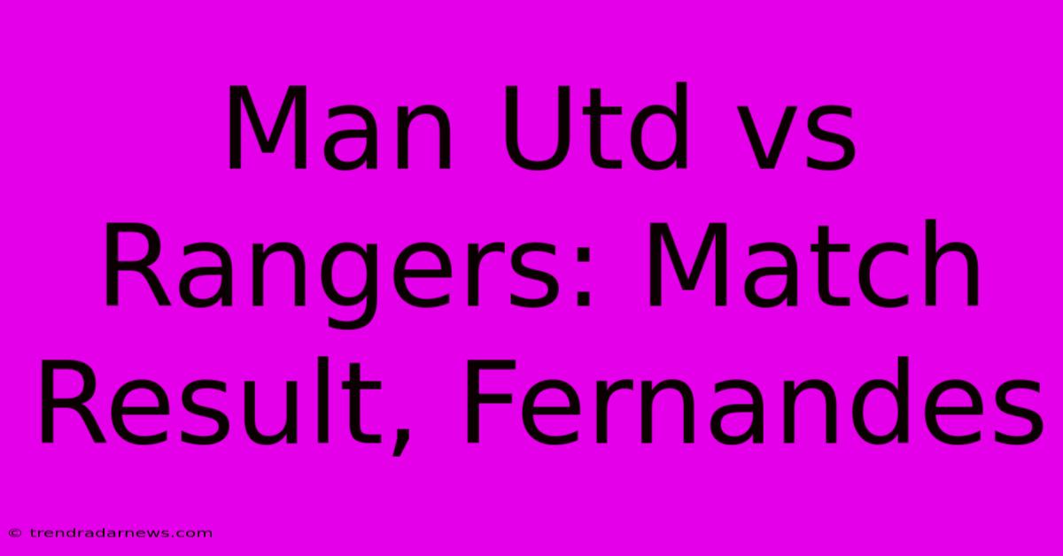 Man Utd Vs Rangers: Match Result, Fernandes