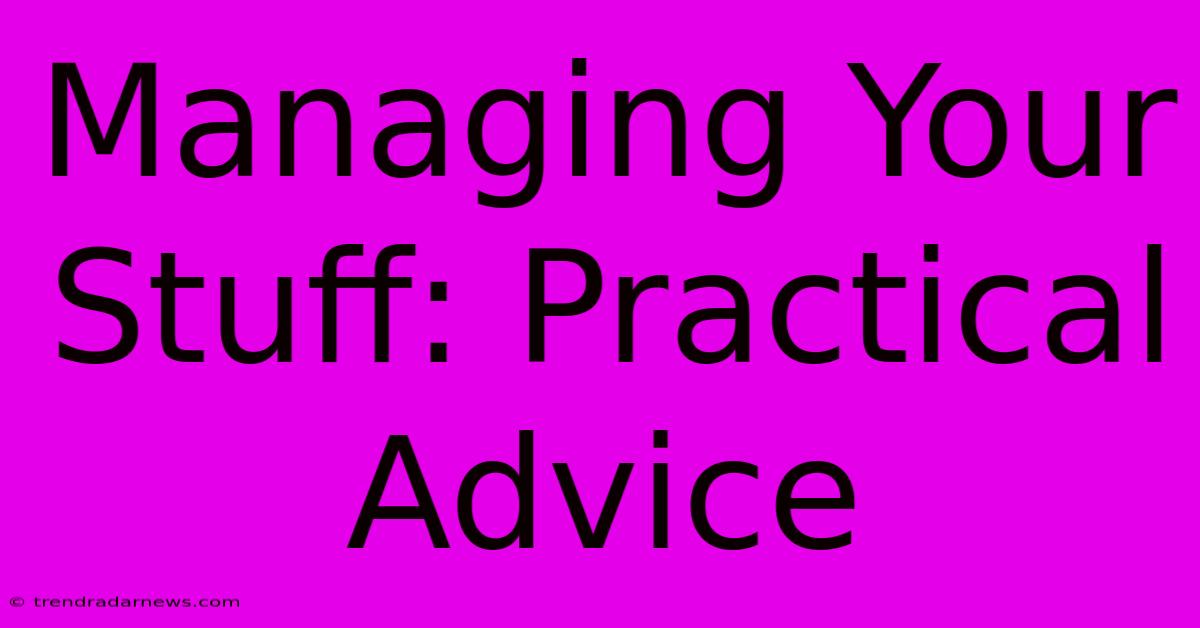 Managing Your Stuff: Practical Advice