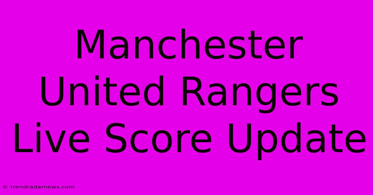 Manchester United Rangers Live Score Update