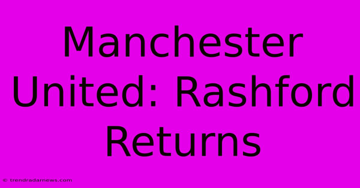 Manchester United: Rashford Returns