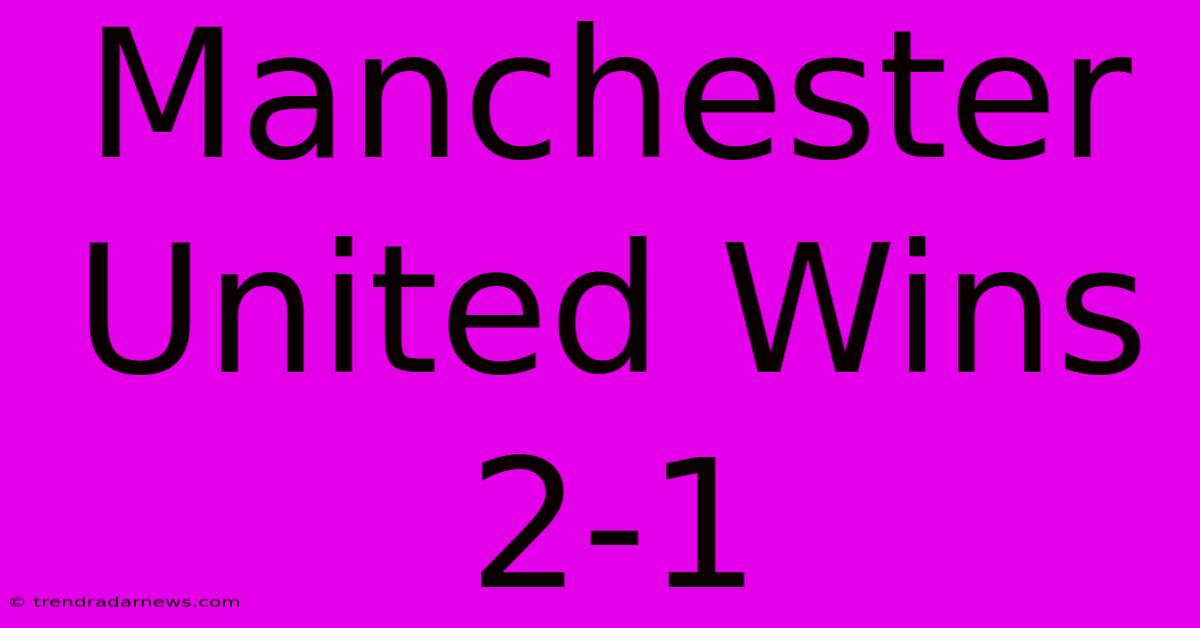 Manchester United Wins 2-1