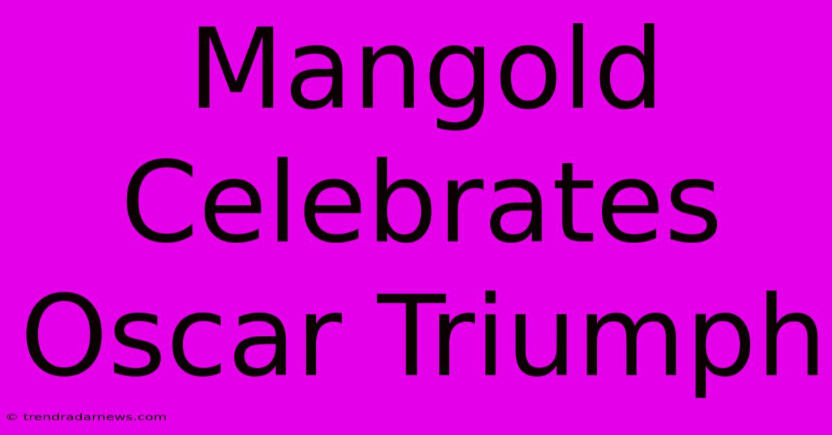 Mangold Celebrates Oscar Triumph