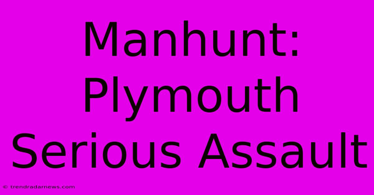 Manhunt: Plymouth Serious Assault