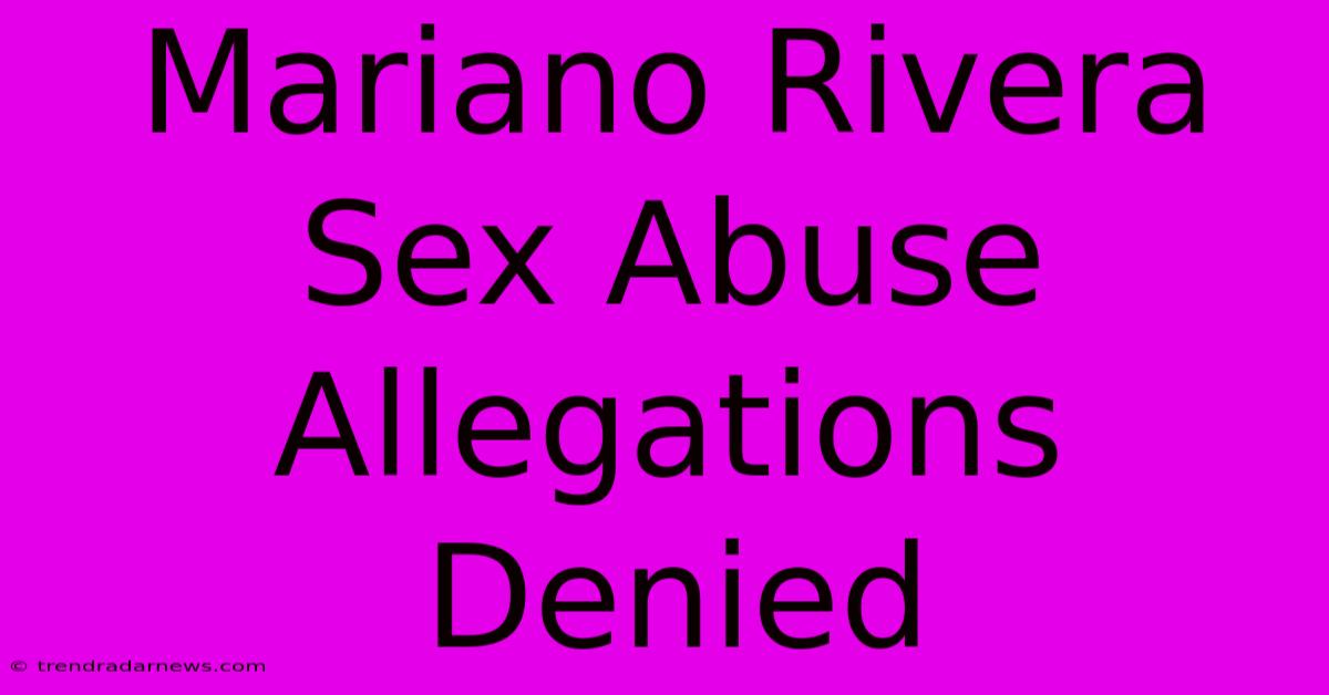 Mariano Rivera Sex Abuse Allegations Denied