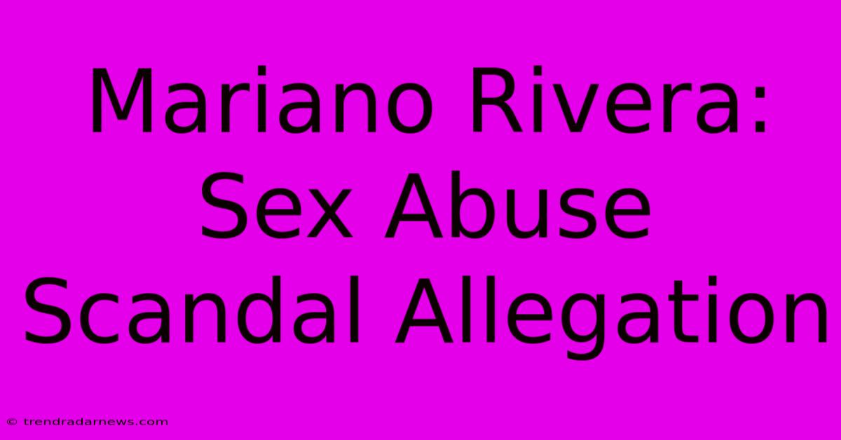 Mariano Rivera: Sex Abuse Scandal Allegation 