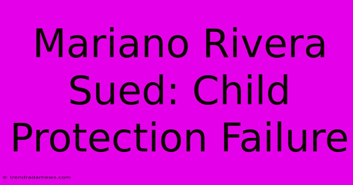 Mariano Rivera Sued: Child Protection Failure