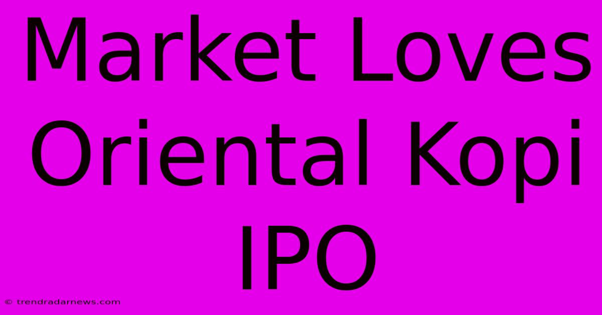 Market Loves Oriental Kopi IPO