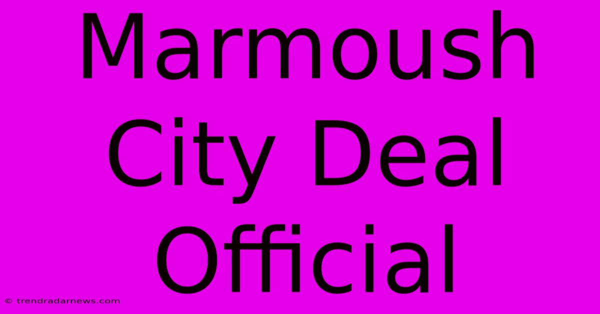 Marmoush City Deal Official