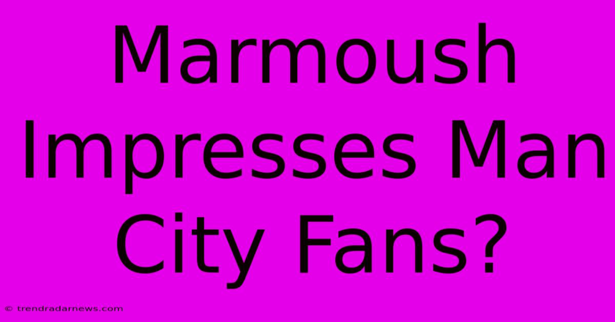 Marmoush Impresses Man City Fans?