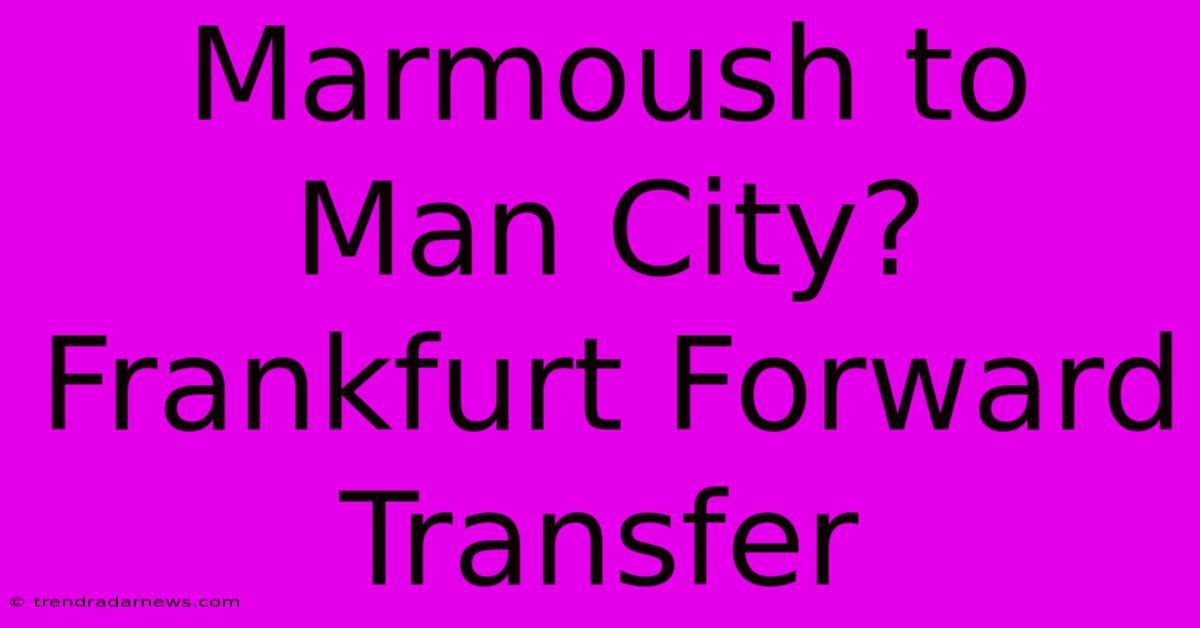 Marmoush To Man City? Frankfurt Forward Transfer