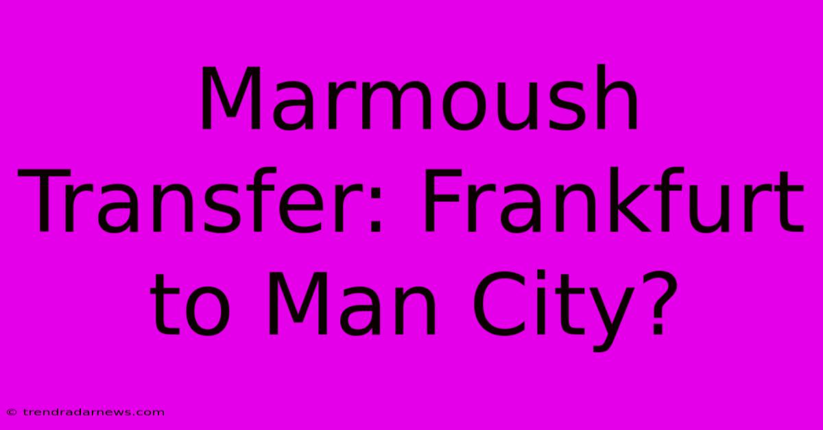 Marmoush Transfer: Frankfurt To Man City?