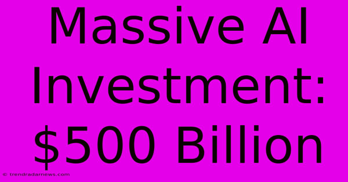 Massive AI Investment: $500 Billion