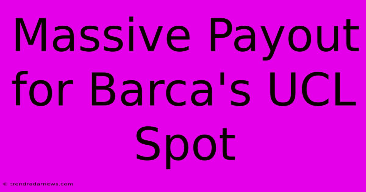 Massive Payout For Barca's UCL Spot