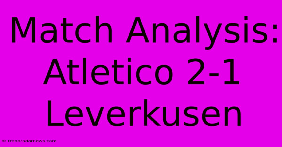 Match Analysis: Atletico 2-1 Leverkusen