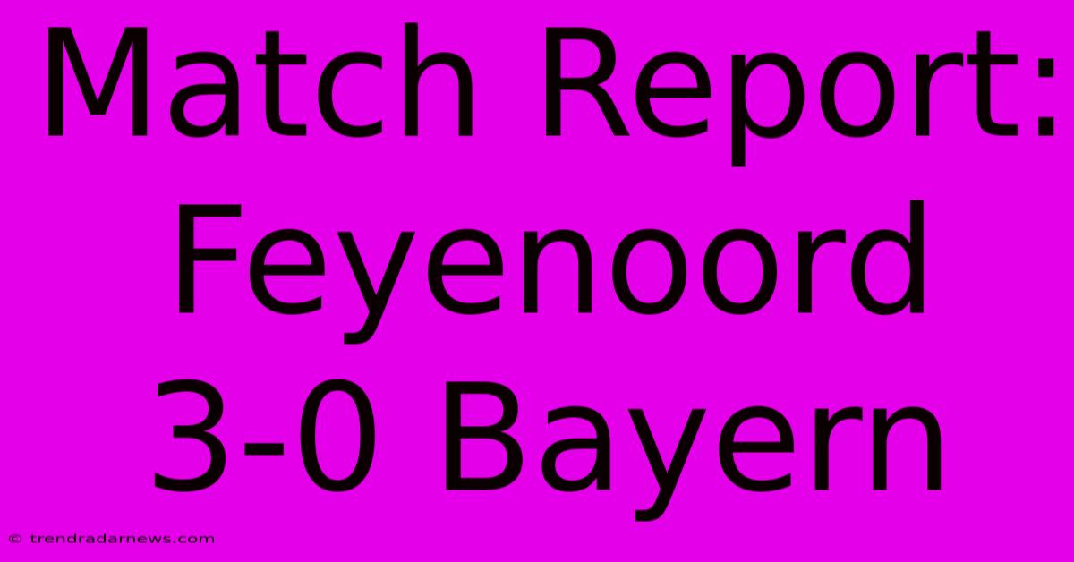 Match Report: Feyenoord 3-0 Bayern