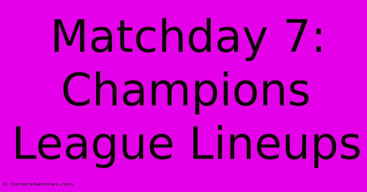 Matchday 7: Champions League Lineups