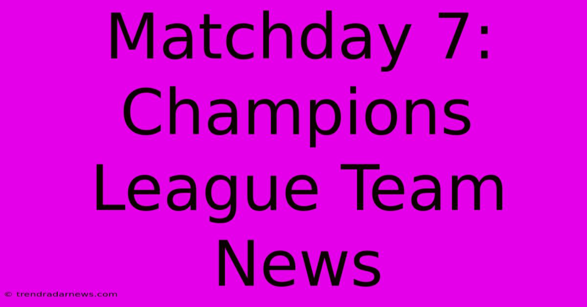 Matchday 7: Champions League Team News