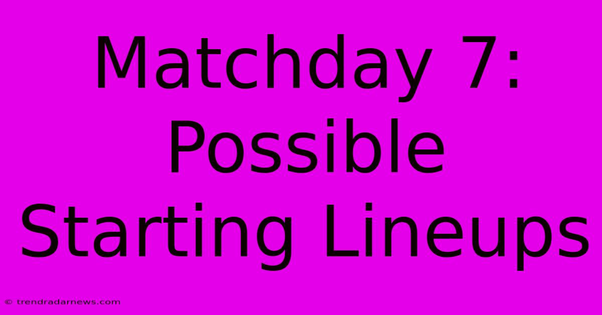 Matchday 7: Possible Starting Lineups