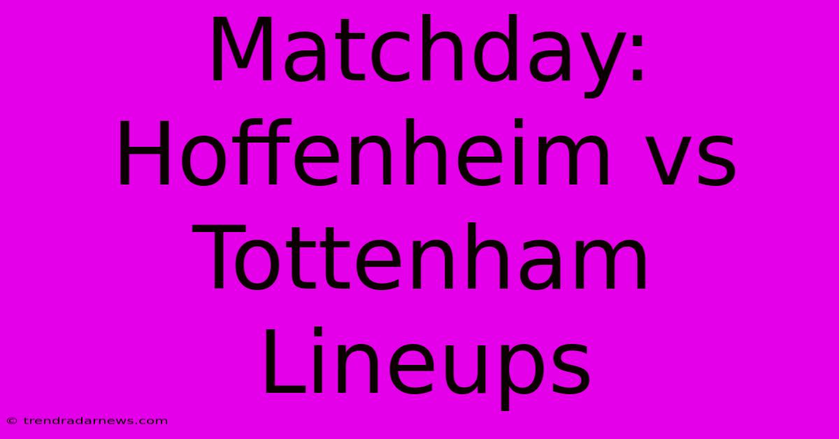 Matchday: Hoffenheim Vs Tottenham Lineups