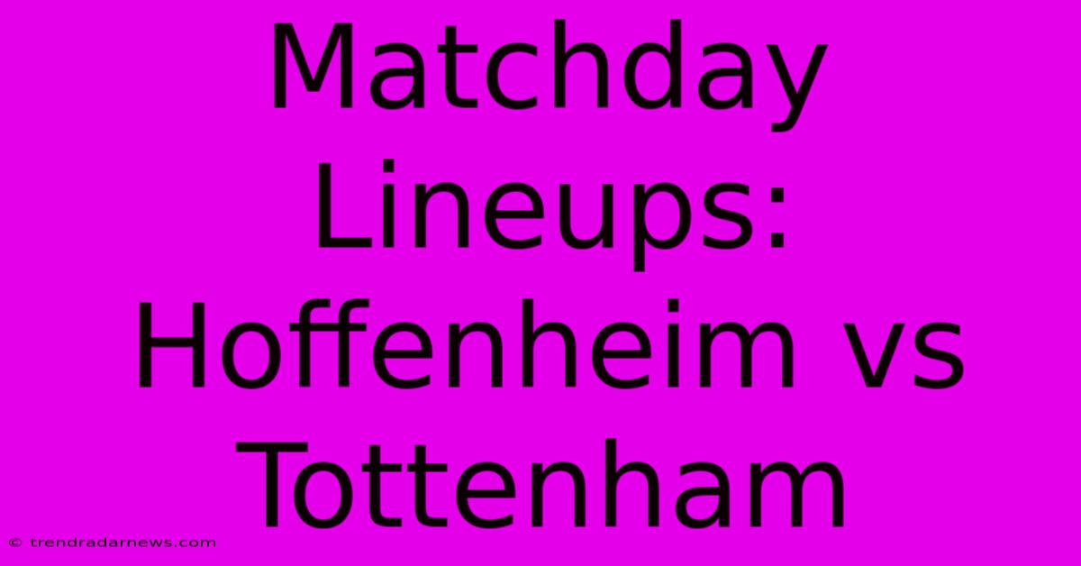 Matchday Lineups: Hoffenheim Vs Tottenham