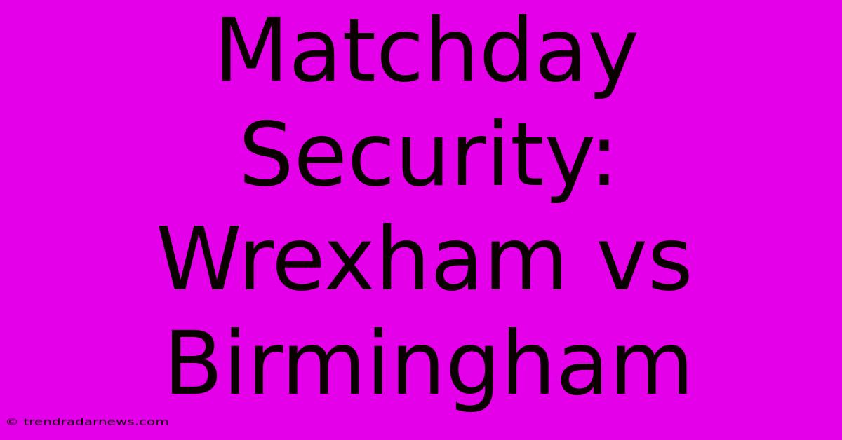 Matchday Security: Wrexham Vs Birmingham