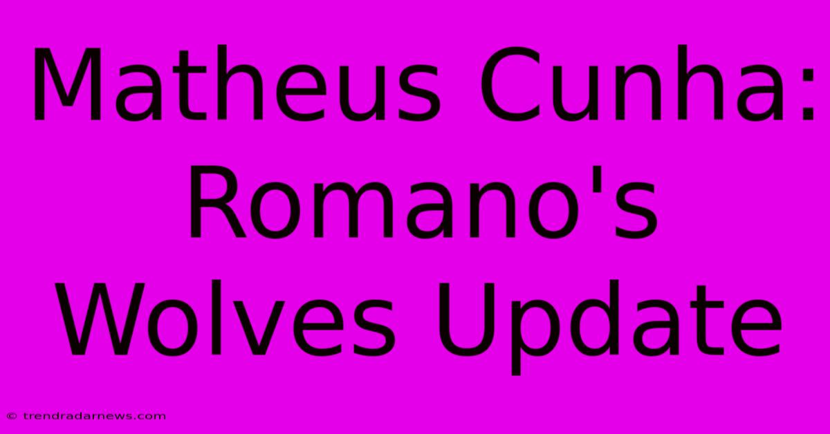 Matheus Cunha: Romano's Wolves Update