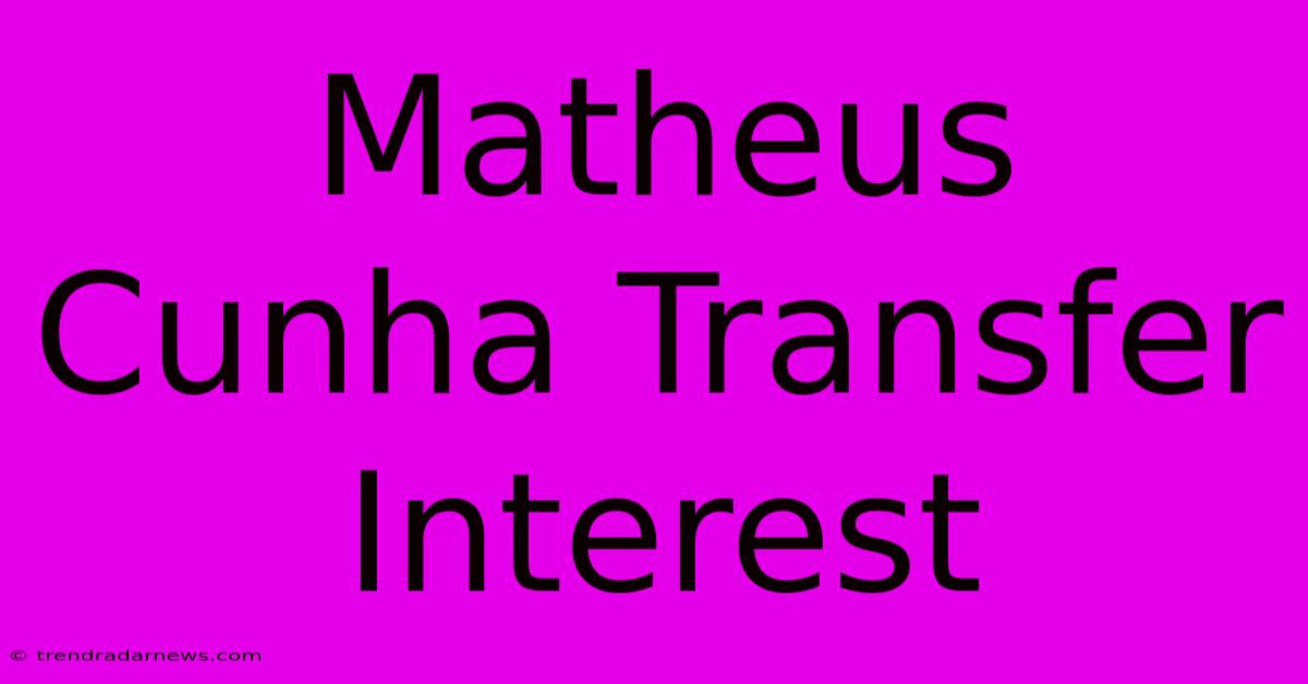 Matheus Cunha Transfer Interest