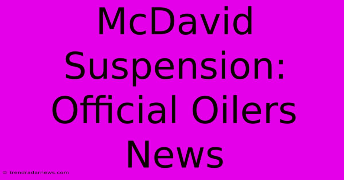 McDavid Suspension: Official Oilers News