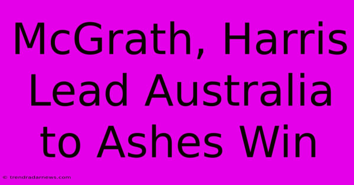 McGrath, Harris Lead Australia To Ashes Win