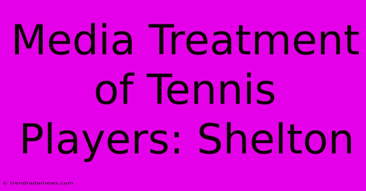 Media Treatment Of Tennis Players: Shelton