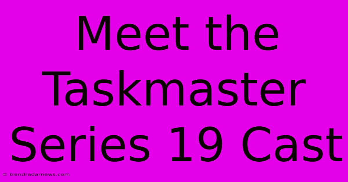 Meet The Taskmaster Series 19 Cast