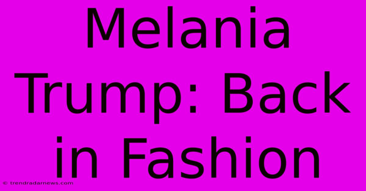 Melania Trump: Back In Fashion