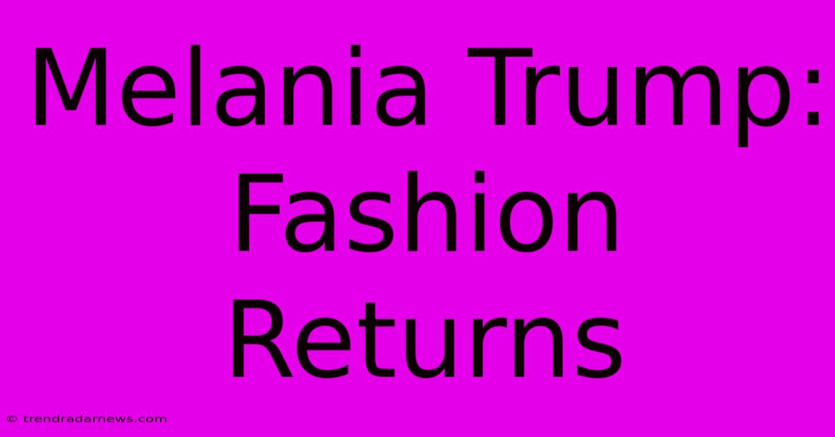 Melania Trump: Fashion Returns