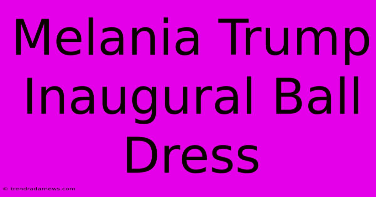 Melania Trump Inaugural Ball Dress