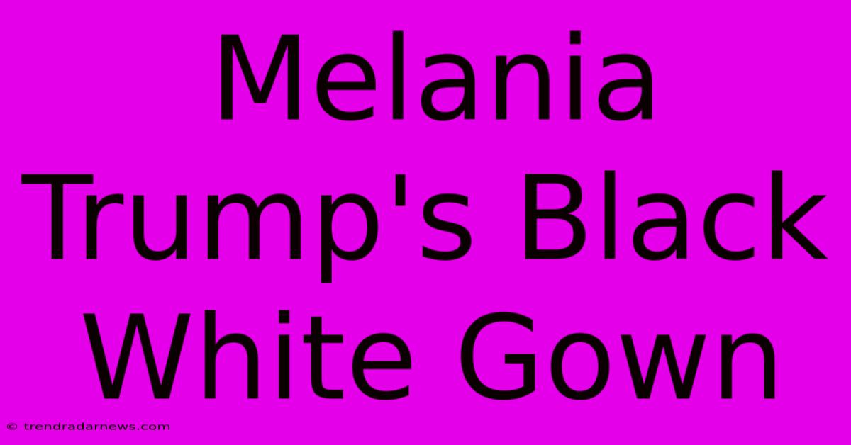 Melania Trump's Black White Gown