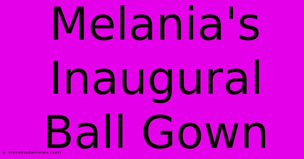 Melania's Inaugural Ball Gown