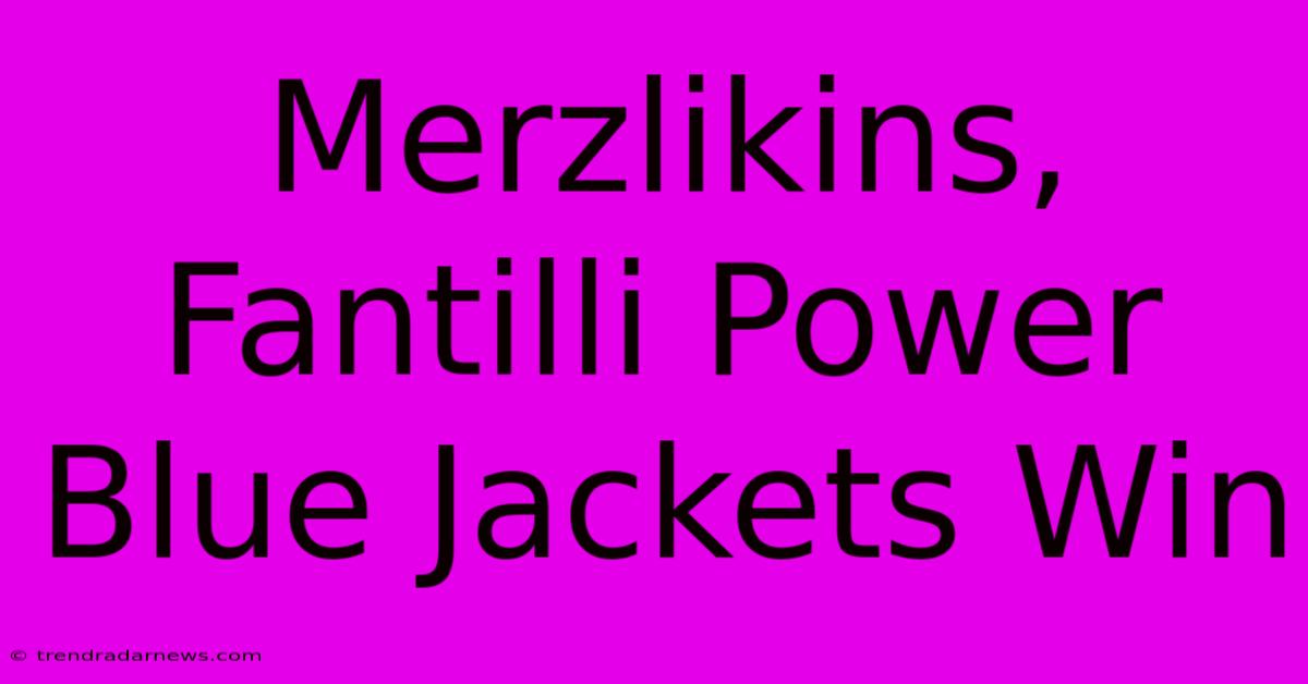 Merzlikins, Fantilli Power Blue Jackets Win