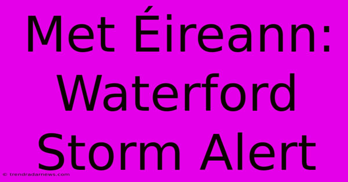 Met Éireann: Waterford Storm Alert