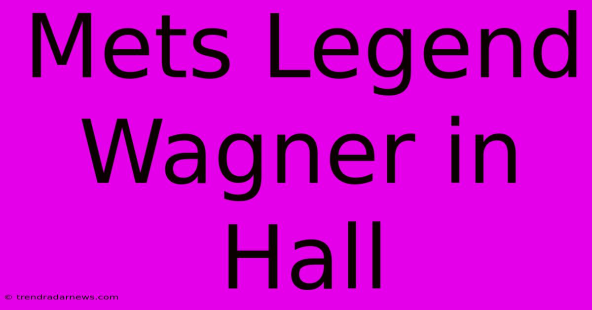 Mets Legend Wagner In Hall