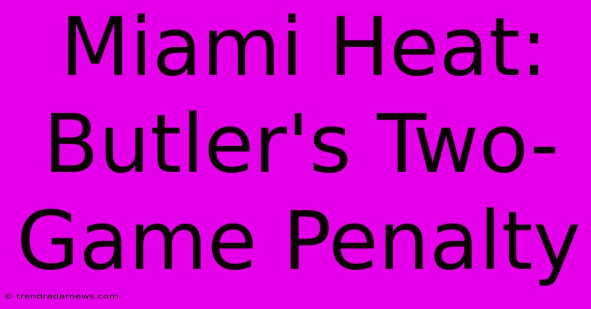 Miami Heat: Butler's Two-Game Penalty